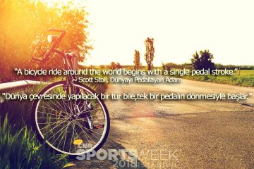 "Dünya çevresinde yapılacak bir tur bile, tek bir pedalın dönmesiyle başlar." Scott Stoll